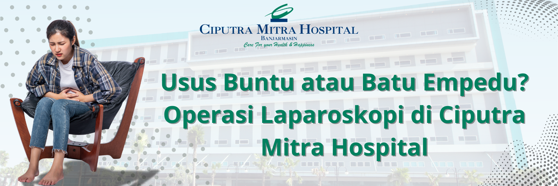 Usus Buntu atau Batu Empedu? Operasi Laparoskopi di Ciputra Mitra Hospital: Luka Kecil, Cepat Pulih, Segera Kembali Kerja